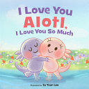 Image for "I Love You Alotl, I Love You So Much"