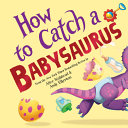 Image for "How to Catch a Babysaurus"